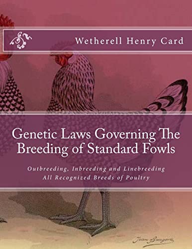 Read Genetic Laws Governing The Breeding of Standard Fowls: Outbreeding, Inbreeding and Linebreeding All Recognized Breeds of Poultry, written by Wetherell Henry Card