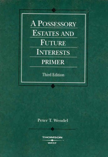 Read Possessory Estates and Future Interests Primer, 3d (Coursebook), written by Peter Wendel Read Possessory Estates and Future Interests Primer, 3d (Coursebook), written by Peter Wendel