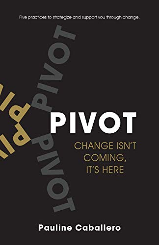 Read PIVOT: Five Practices to Strategize and Support You Through Change, written by Pauline Caballero Read PIVOT: Five Practices to Strategize and Support You Through Change, written by Pauline Caballero