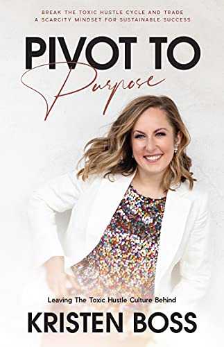 Read Pivot to Purpose: Leaving the Toxic Hustle Culture Behind, written by Kristen Boss Read Pivot to Purpose: Leaving the Toxic Hustle Culture Behind, written by Kristen Boss