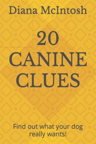Read 20 CANINE CLUES: Find out what your dog really wants!, written by Diana L McIntosh
