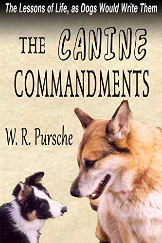 Read The Canine Commandments: Life Lessons From Dogs, written by W. R. Pursche Read The Canine Commandments: Life Lessons From Dogs, written by W. R. Pursche