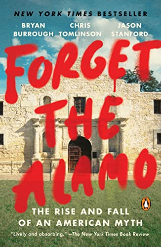 Read Forget the Alamo: The Rise and Fall of an American Myth, written by Chris Tomlinson; Jason Stanford