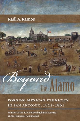 Read Beyond the Alamo: Forging Mexican Ethnicity in San Antonio, 1821-1861, written by Raúl A. Ramos Read Beyond the Alamo: Forging Mexican Ethnicity in San Antonio, 1821-1861, written by Raúl A. Ramos