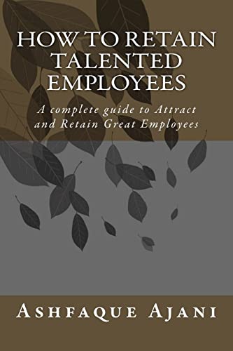 Read How to Retain Talented Employees: A complete guide to Attract and Retain Great EMPLOYEES, written by Mr. Ashfaque Ajani Read How to Retain Talented Employees: A complete guide to Attract and Retain Great EMPLOYEES, written by Mr. Ashfaque Ajani
