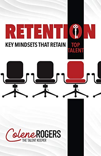 Read Retention: Key Mindsets that Retain Top Talent, written by Colene Rogers Read Retention: Key Mindsets that Retain Top Talent, written by Colene Rogers