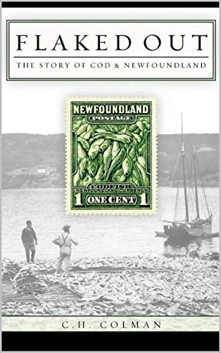 Read Flaked Out: The Story of Cod and Newfoundland, written by C. H. Colman Read Flaked Out: The Story of Cod and Newfoundland, written by C. H. Colman