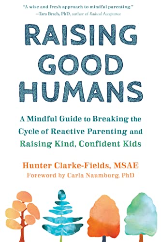 Read Raising Good Humans: A Mindful Guide to Breaking the Cycle of Reactive Parenting and Raising Kind, Confident Kids, written by Hunter Clarke-Fields MSAE Read Raising Good Humans: A Mindful Guide to Breaking the Cycle of Reactive Parenting and Raising Kind, Confident Kids, written by Hunter Clarke-Fields MSAE