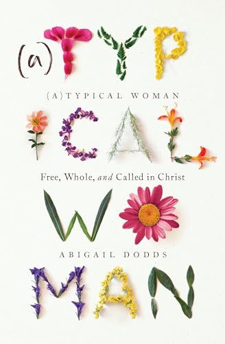 Read (A)Typical Woman: Free, Whole, and Called in Christ, written by Abigail Dodds Read (A)Typical Woman: Free, Whole, and Called in Christ, written by Abigail Dodds