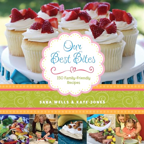 Read Our Best Bites: 150 Family-Friendly Recipes, written by Sara Wells; Kate Jones Read Our Best Bites: 150 Family-Friendly Recipes, written by Sara Wells; Kate Jones