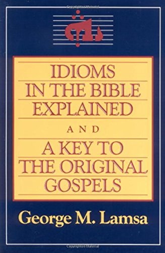 Read Idioms in the Bible Explained and a Key to the Original Gospels, written by George M. Lamsa Read Idioms in the Bible Explained and a Key to the Original Gospels, written by George M. Lamsa