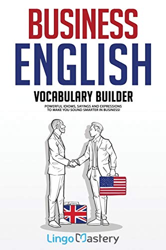 Read Business English Vocabulary Builder: Powerful Idioms, Sayings and Expressions to Make You Sound Smarter in Business!, written by Lingo Mastery Read Business English Vocabulary Builder: Powerful Idioms, Sayings and Expressions to Make You Sound Smarter in Business!, written by Lingo Mastery