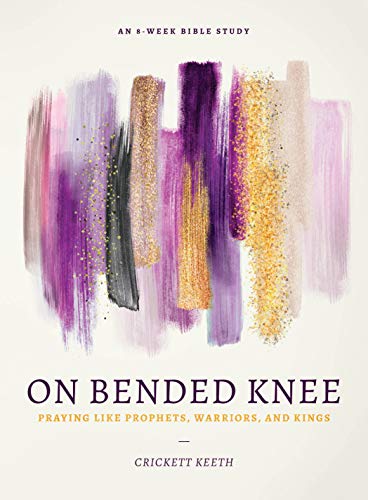 Read On Bended Knee: Praying Like Prophets, Warriors, and Kings, written by Crickett Keeth