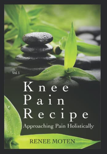 Read Knee Pain Recipe: Approaching Pain Holistically (Relieve Pain Holistically), written by Renee Moten