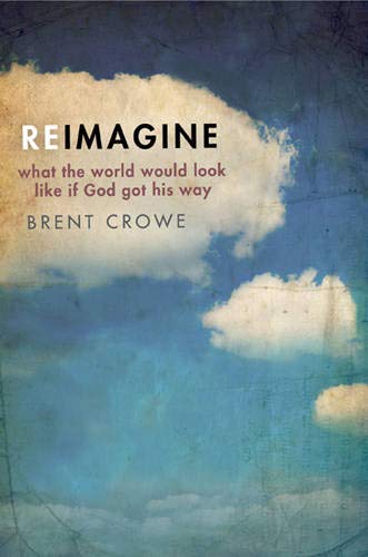 Read Reimagine: What the World Would Look Like If God Got His Way, written by Brent Crowe Read Reimagine: What the World Would Look Like If God Got His Way, written by Brent Crowe