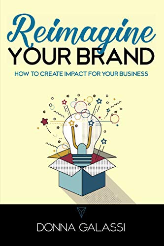 Read Reimagine Your Brand: How to Create Impact for Your Business, written by Donna Galassi Read Reimagine Your Brand: How to Create Impact for Your Business, written by Donna Galassi
