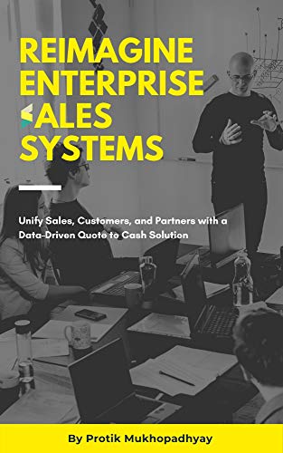 Read Reimagine Enterprise Sales Systems: Unify Sales, Customers, and Partners with a Data-Driven Quote to Cash Solution, written by Protik Mukhopadhyay Read Reimagine Enterprise Sales Systems: Unify Sales, Customers, and Partners with a Data-Driven Quote to Cash Solution, written by Protik Mukhopadhyay