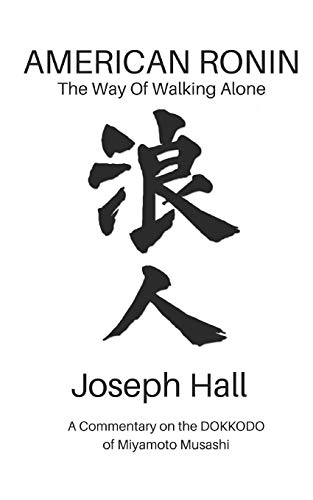 Read AMERICAN RONIN: THE WAY OF WALKING ALONE: A Commentary on Miyamoto Musashi's DOKKODO, written by Joseph Hall Read AMERICAN RONIN: THE WAY OF WALKING ALONE: A Commentary on Miyamoto Musashi's DOKKODO, written by Joseph Hall