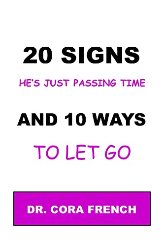 Read 20 SIGNS HE'S JUST PASSING TIME, AND 10 WAYS TO LET GO OF HIM: He's not not that into you, let him go, and have your peace of mind, written by CORA FRENCH Read 20 SIGNS HE'S JUST PASSING TIME, AND 10 WAYS TO LET GO OF HIM: He's not not that into you, let him go, and have your peace of mind, written by CORA FRENCH