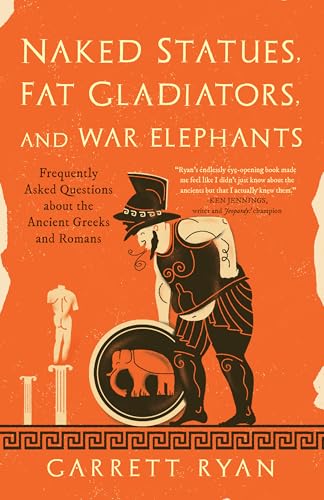 Read Naked Statues, Fat Gladiators, and War Elephants: Frequently Asked Questions about the Ancient Greeks and Romans, written by Garrett Ryan Read Naked Statues, Fat Gladiators, and War Elephants: Frequently Asked Questions about the Ancient Greeks and Romans, written by Garrett Ryan