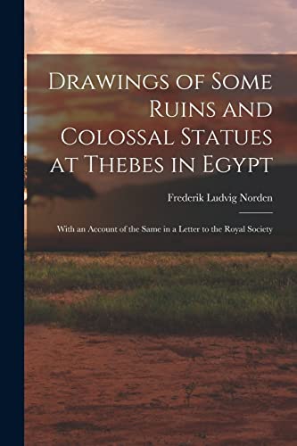 Read Drawings of Some Ruins and Colossal Statues at Thebes in Egypt: With an Account of the Same in a Letter to the Royal Society, written by Frederik Ludvig Norden Read Drawings of Some Ruins and Colossal Statues at Thebes in Egypt: With an Account of the Same in a Letter to the Royal Society, written by Frederik Ludvig Norden