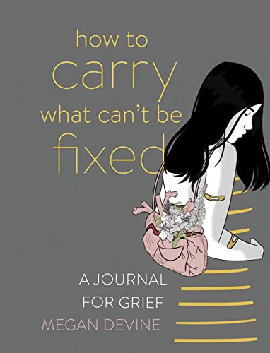 Read How to Carry What Can't Be Fixed: A Journal for Grief, written by Megan Devine Read How to Carry What Can't Be Fixed: A Journal for Grief, written by Megan Devine