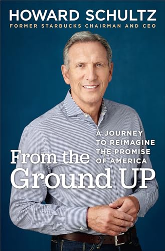 Read From the Ground Up: A Journey to Reimagine the Promise of America, written by Howard Schultz Read From the Ground Up: A Journey to Reimagine the Promise of America, written by Howard Schultz