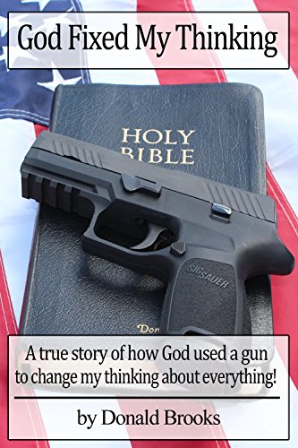 Read God Fixed My Thinking: A true story of how God used a gun to change my thinking about everything, written by Donald Brooks Read God Fixed My Thinking: A true story of how God used a gun to change my thinking about everything, written by Donald Brooks