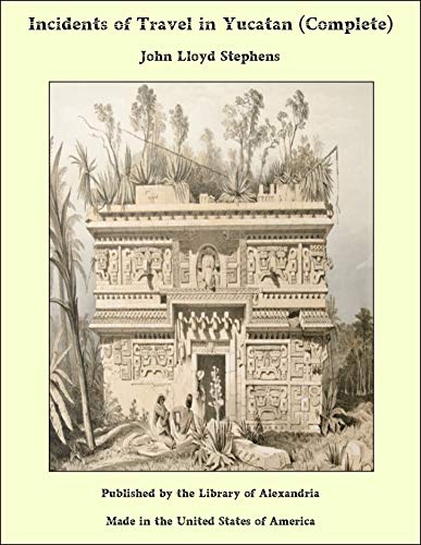 Read Incidents of Travel in Yucatan (Complete), written by John Lloyd Stephens Read Incidents of Travel in Yucatan (Complete), written by John Lloyd Stephens