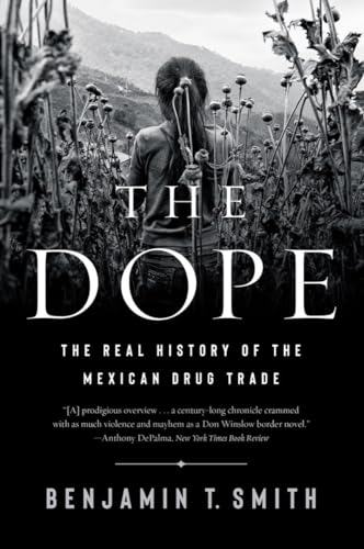 Read The Dope: The Real History of the Mexican Drug Trade, written by Benjamin T. Smith
