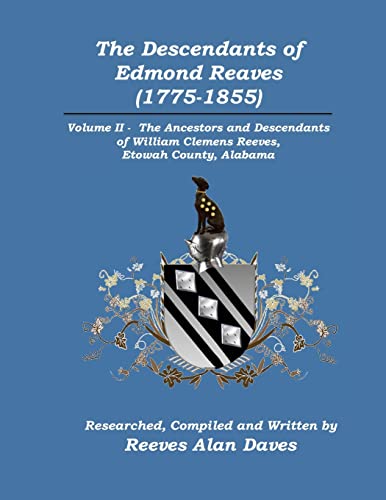 Read The Descendants of Edmond Reaves (1775-1855): Volume II - The Ancestors and Descendants of William Clemens Reeves of Etowah County, Alabama, written by Reeves Alan Daves Read The Descendants of Edmond Reaves (1775-1855): Volume II - The Ancestors and Descendants of William Clemens Reeves of Etowah County, Alabama, written by Reeves Alan Daves