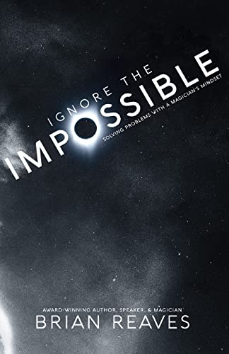 Read Ignore the Impossible: Solving Problems With A Magician's Mindset (Living the Impossible Life), written by Brian Reaves Read Ignore the Impossible: Solving Problems With A Magician's Mindset (Living the Impossible Life), written by Brian Reaves