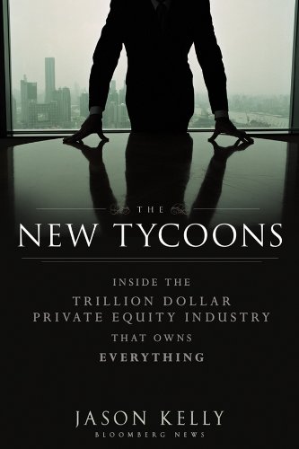 Read The New Tycoons: Inside the Trillion Dollar Private Equity Industry That Owns Everything (Bloomberg), written by Jason Kelly Read The New Tycoons: Inside the Trillion Dollar Private Equity Industry That Owns Everything (Bloomberg), written by Jason Kelly