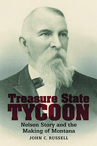 Read Treasure State Tycoon: Nelson Story and the Making of Montana, written by John C. Russell Read Treasure State Tycoon: Nelson Story and the Making of Montana, written by John C. Russell