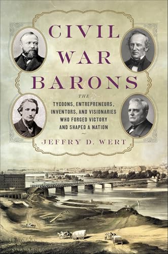 Read Civil War Barons: The Tycoons, Entrepreneurs, Inventors, and Visionaries Who Forged Victory and Shaped a Nation, written by Jeffry D. Wert Read Civil War Barons: The Tycoons, Entrepreneurs, Inventors, and Visionaries Who Forged Victory and Shaped a Nation, written by Jeffry D. Wert