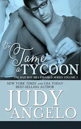 Read To Tame a Tycoon: Bad Boy Billionaires (The BAD BOY BILLIONAIRES Series Book 5), written by Judy Angelo Read To Tame a Tycoon: Bad Boy Billionaires (The BAD BOY BILLIONAIRES Series Book 5), written by Judy Angelo