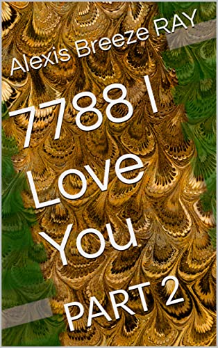 Read 7788 I Love You: PART 2, written by Alexis Breeze RAY Read 7788 I Love You: PART 2, written by Alexis Breeze RAY