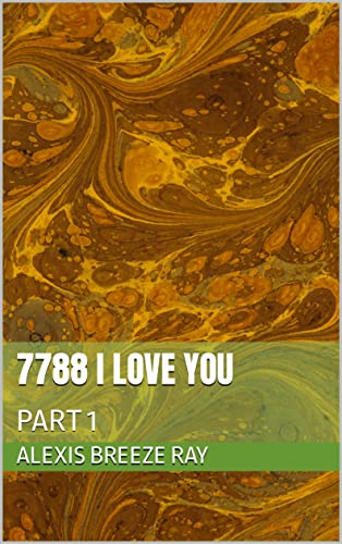 Read 7788 I Love You: PART 1, written by Alexis Breeze RAY Read 7788 I Love You: PART 1, written by Alexis Breeze RAY