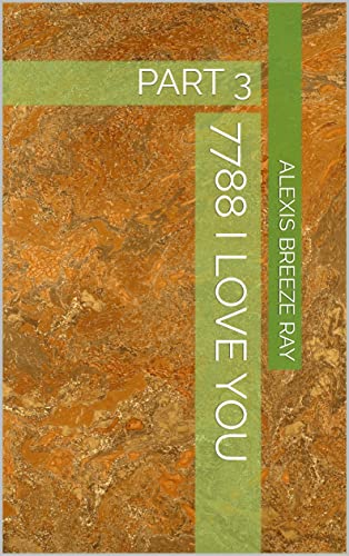 Read 7788 I Love You: PART 3, written by Alexis Breeze RAY Read 7788 I Love You: PART 3, written by Alexis Breeze RAY