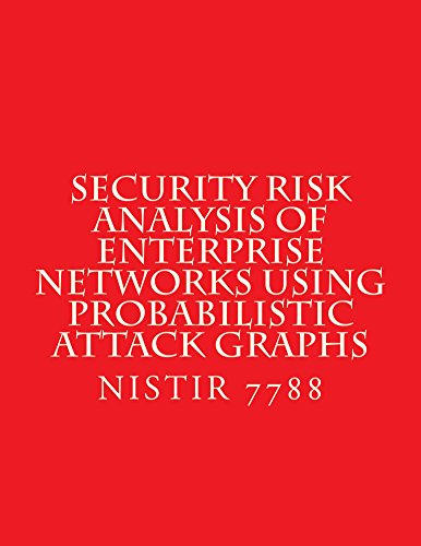 Read NISTIR 7788 Security Risk Analysis of Enterprise Networks Using Probabilistic Atttack Graphs: August 2011, written by National Institute of Standards and Technology Read NISTIR 7788 Security Risk Analysis of Enterprise Networks Using Probabilistic Atttack Graphs: August 2011, written by National Institute of Standards and Technology