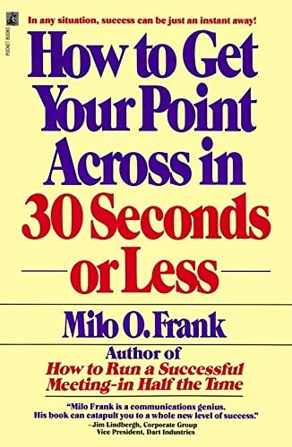 Read How to Get Your Point Across in 30 Seconds or Less, written by Milo O. Frank