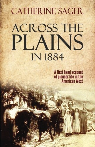 Read Across the Plains in 1884, written by Catherine Sager Read Across the Plains in 1884, written by Catherine Sager