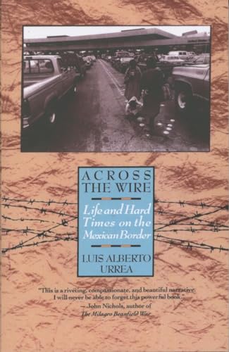 Read Across the Wire: Life and Hard Times on the Mexican Border, written by Luis Urrea Read Across the Wire: Life and Hard Times on the Mexican Border, written by Luis Urrea