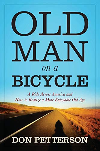 Read Old Man on a Bicycle: A Ride Across America and How to Realize a More Enjoyable Old Age, written by Don Petterson