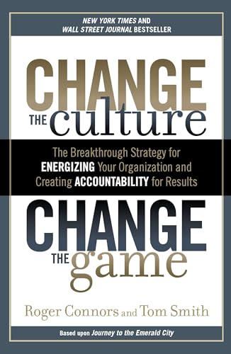 Read Change the Culture, Change the Game: The Breakthrough Strategy for Energizing Your Organization and Creating Accountability for Results, written by Roger Connors; Tom Smith Read Change the Culture, Change the Game: The Breakthrough Strategy for Energizing Your Organization and Creating Accountability for Results, written by Roger Connors; Tom Smith