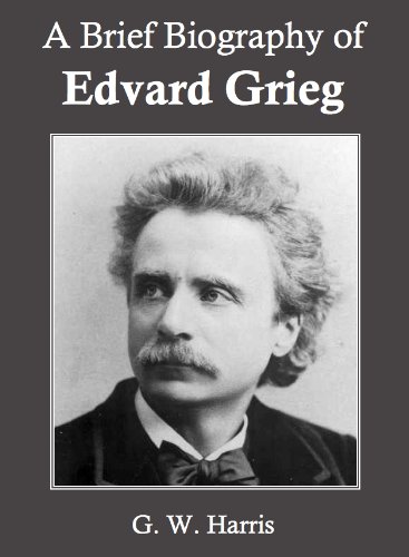 Read A Brief Biography of Edvard Grieg (Annotated), written by G. W. Harris Read A Brief Biography of Edvard Grieg (Annotated), written by G. W. Harris