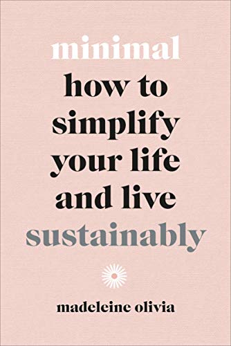 Read Minimal: How to Simplify Your Life and Live Sustainably, written by Madeleine Olivia Read Minimal: How to Simplify Your Life and Live Sustainably, written by Madeleine Olivia