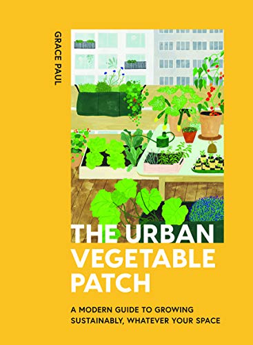 Read The Urban Vegetable Patch: A Modern Guide to Growing Sustainably, Whatever Your Space, written by Grace Paul Read The Urban Vegetable Patch: A Modern Guide to Growing Sustainably, Whatever Your Space, written by Grace Paul