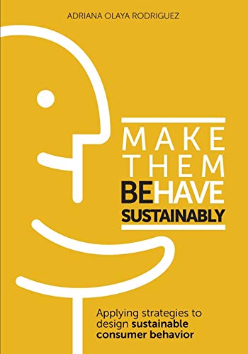 Read Make Them Behave Sustainably: Applying strategies to design sustainable behavior, written by Adriana Olaya Rodriguez Read Make Them Behave Sustainably: Applying strategies to design sustainable behavior, written by Adriana Olaya Rodriguez