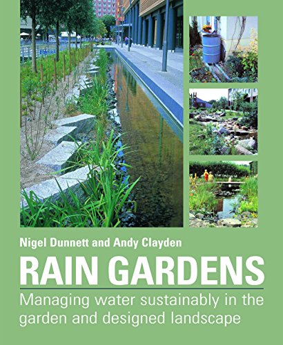 Read Rain Gardens: Managing Water Sustainably in the Garden and Designed Landscape, written by Andy Clayden; Nigel Dunnett Read Rain Gardens: Managing Water Sustainably in the Garden and Designed Landscape, written by Andy Clayden; Nigel Dunnett